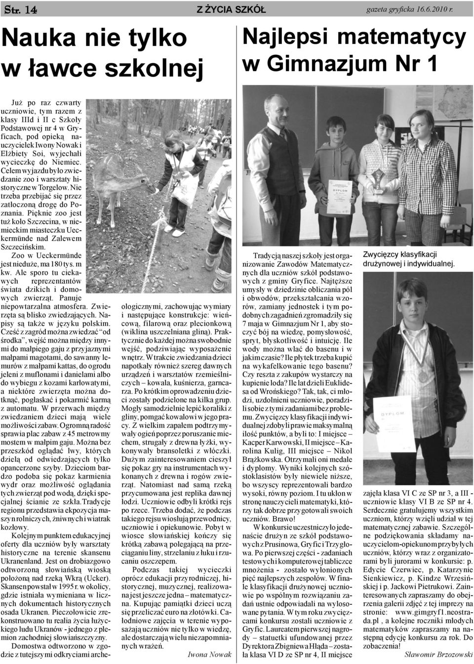 Nowak i El biety Soi, wyjecha³i wycieczkê do Niemiec. Celem wyjazdu by³o zwiedzanie zoo i warsztaty historyczne w Torgelow. Nie trzeba przebijaæ siê przez zat³oczon¹ drogê do Poznania.