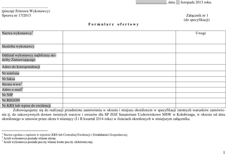 Zamawiającego Adres do korespondencji Nr telefonu Nr faksu Strona www 2 Adres e-mail 3 Nr NIP Nr REGON Nr KRS lub wpisu do ewidencji Zobowiązujemy się do realizacji przedmiotu zamówienia w okresie i