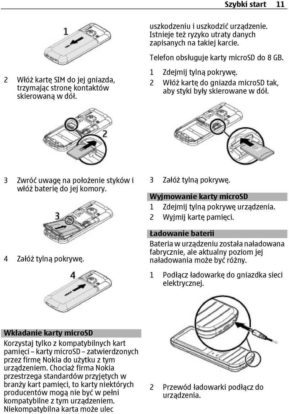 3 Zwróć uwagę na położenie styków i włóż baterię do jej komory. 4 Załóż tylną pokrywę. 3 Załóż tylną pokrywę. Wyjmowanie karty microsd 1 Zdejmij tylną pokrywę urządzenia. 2 Wyjmij kartę pamięci.