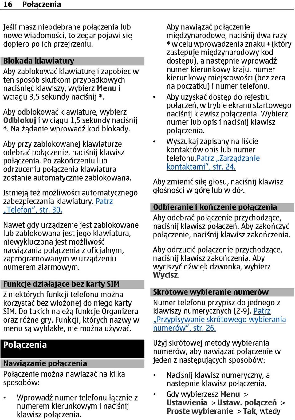 Aby odblokować klawiaturę, wybierz Odblokuj i w ciągu 1,5 sekundy naciśnij *. Na żądanie wprowadź kod blokady. Aby przy zablokowanej klawiaturze odebrać połączenie, naciśnij klawisz połączenia.