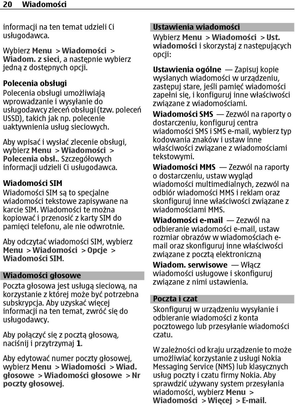 Aby wpisać i wysłać zlecenie obsługi, wybierz Menu > Wiadomości > Polecenia obsł.. Szczegółowych informacji udzieli Ci usługodawca.