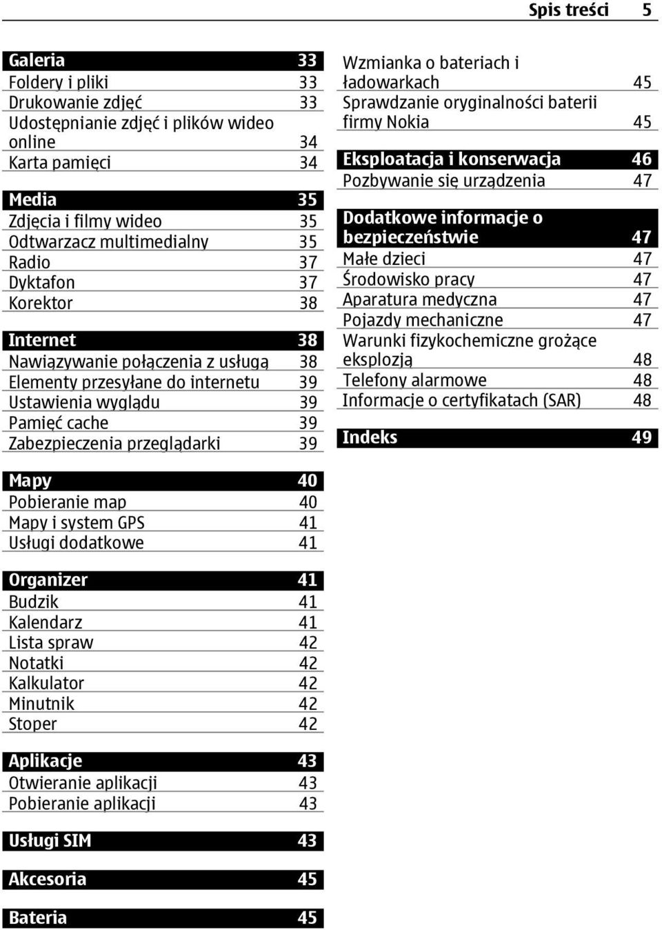 ładowarkach 45 Sprawdzanie oryginalności baterii firmy Nokia 45 Eksploatacja i konserwacja 46 Pozbywanie się urządzenia 47 Dodatkowe informacje o bezpieczeństwie 47 Małe dzieci 47 Środowisko pracy 47