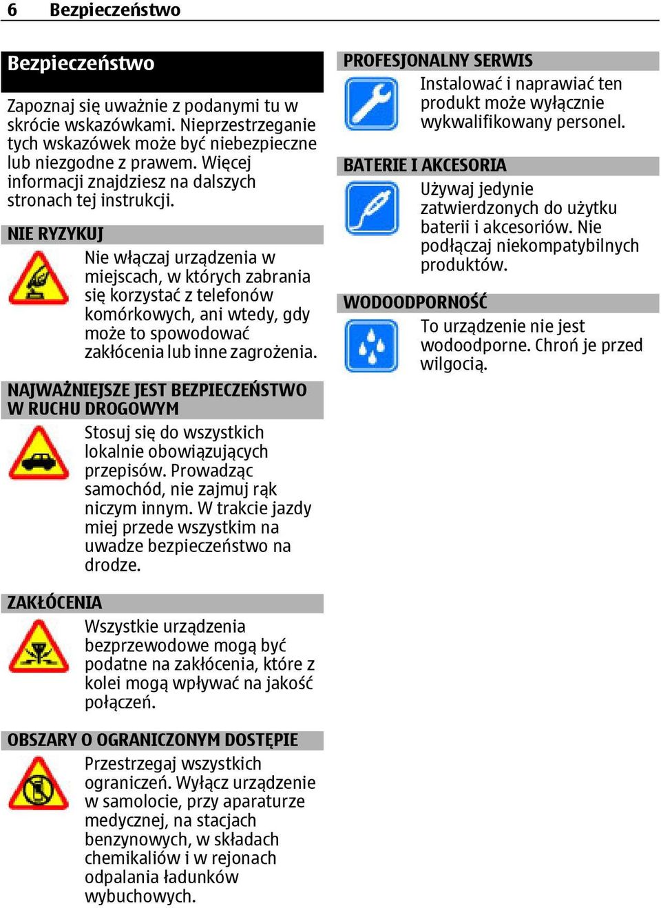 NIE RYZYKUJ Nie włączaj urządzenia w miejscach, w których zabrania się korzystać z telefonów komórkowych, ani wtedy, gdy może to spowodować zakłócenia lub inne zagrożenia.
