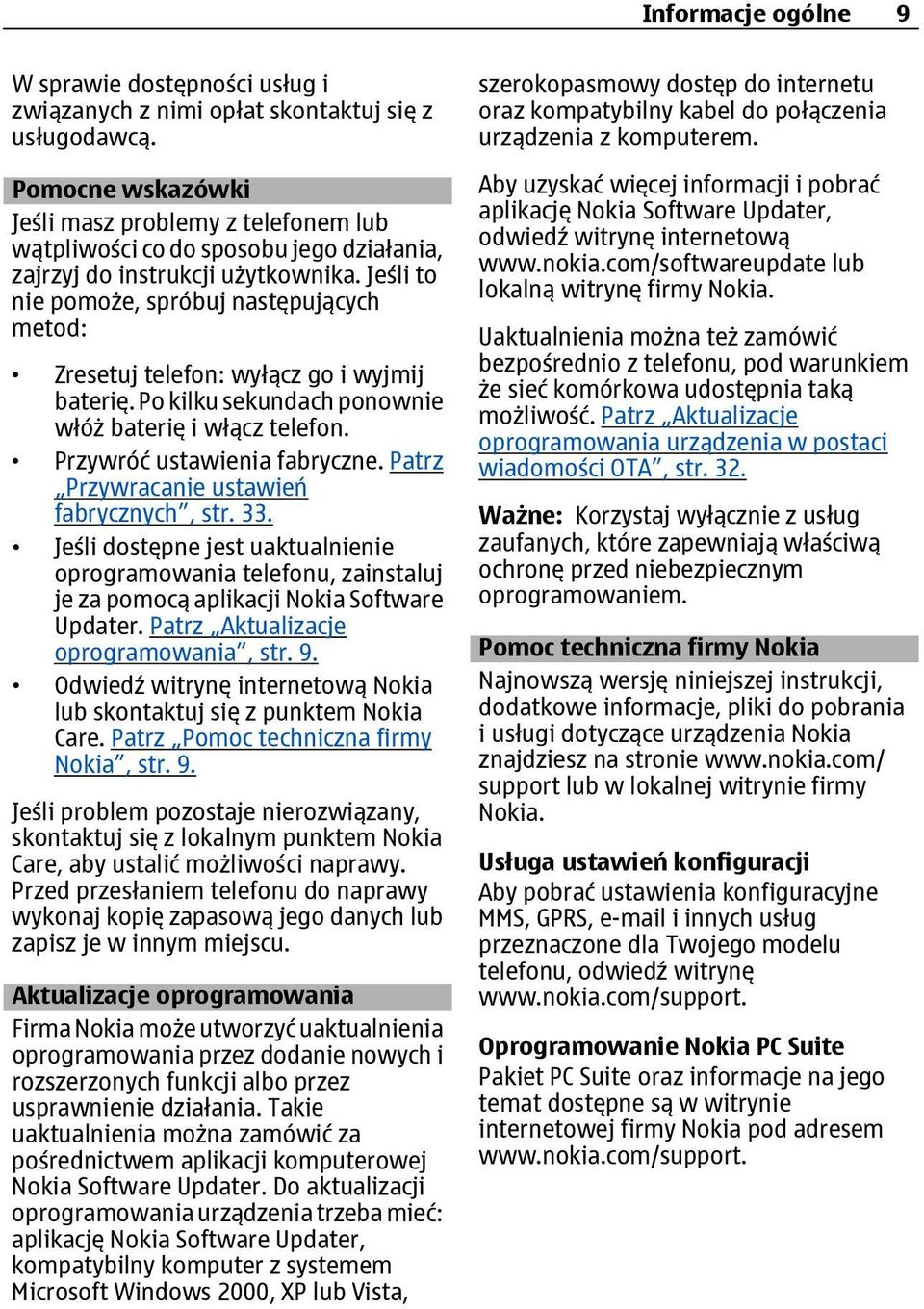 Jeśli to nie pomoże, spróbuj następujących metod: Zresetuj telefon: wyłącz go i wyjmij baterię. Po kilku sekundach ponownie włóż baterię i włącz telefon. Przywróć ustawienia fabryczne.