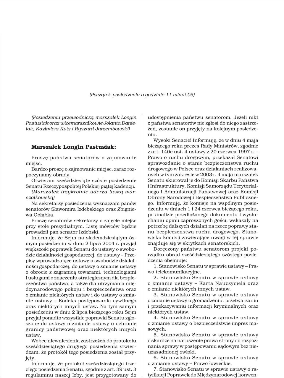 Otwieram szeœædziesi¹te szóste posiedzenie Senatu Rzeczypospolitej Polskiej pi¹tej kadencji.
