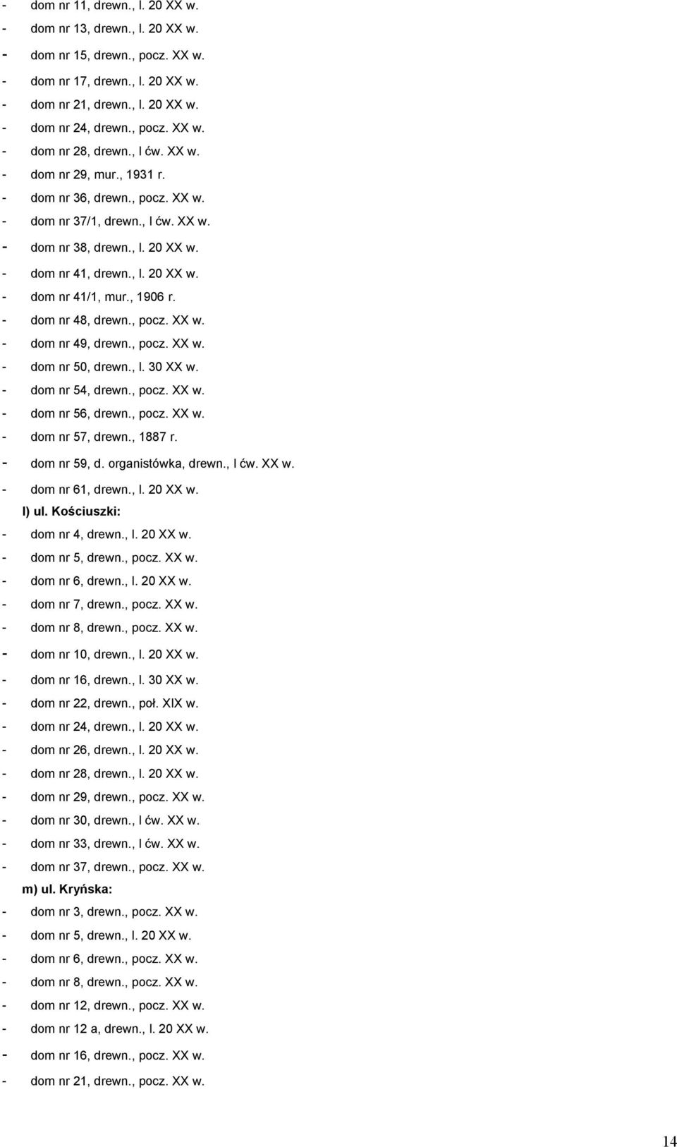 , 1906 r. - dom nr 48, drewn., pocz. XX w. - dom nr 49, drewn., pocz. XX w. - dom nr 50, drewn., l. 30 XX w. - dom nr 54, drewn., pocz. XX w. - dom nr 56, drewn., pocz. XX w. - dom nr 57, drewn.