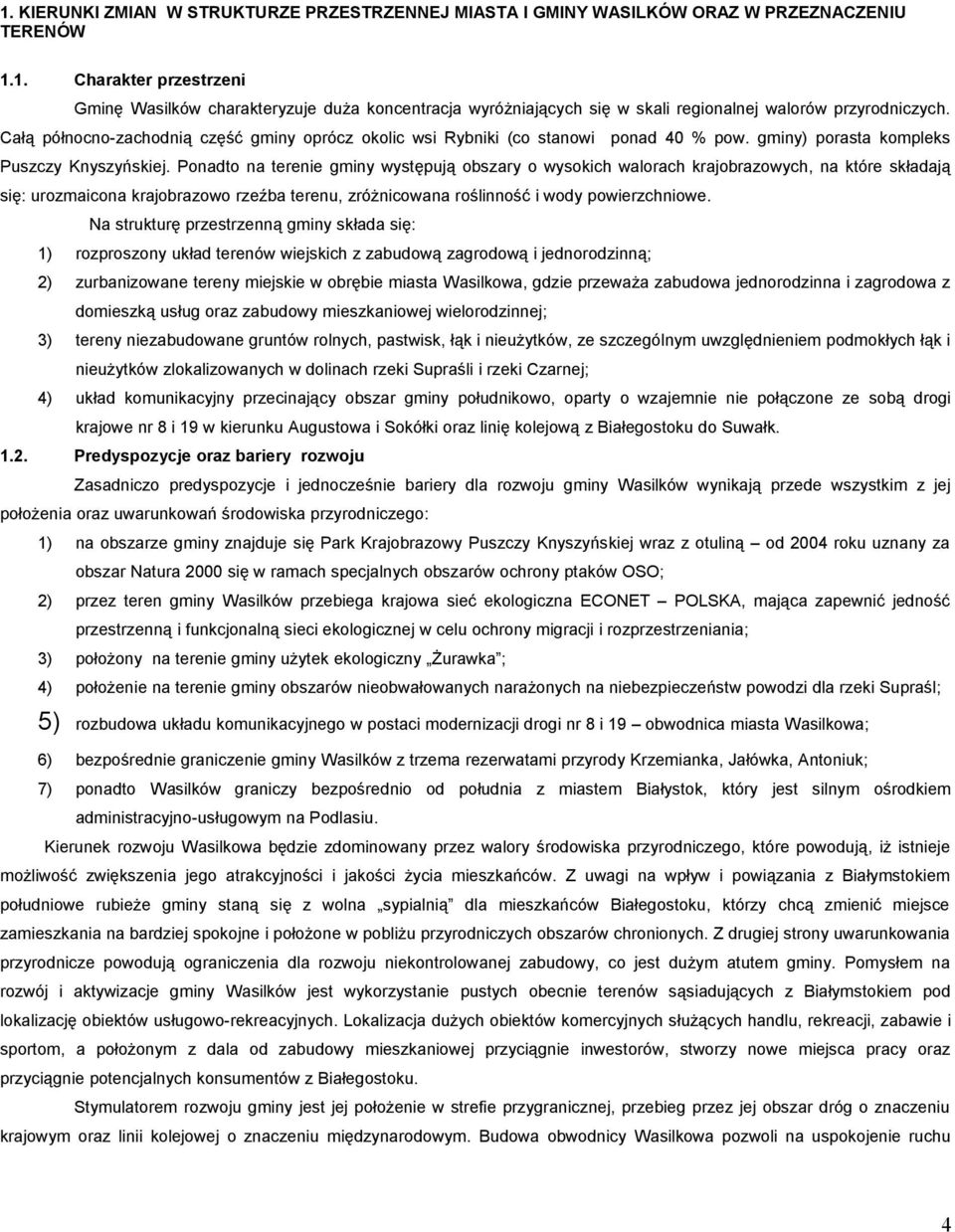 Ponadto na terenie gminy występują obszary o wysokich walorach krajobrazowych, na które składają się: urozmaicona krajobrazowo rzeźba terenu, zróżnicowana roślinność i wody powierzchniowe.