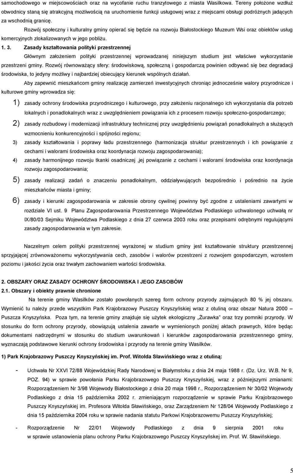 Rozwój społeczny i kulturalny gminy opierać się będzie na rozwoju Białostockiego Muzeum Wsi oraz obiektów usług komercyjnych zlokalizowanych w jego pobliżu. 1. 3.