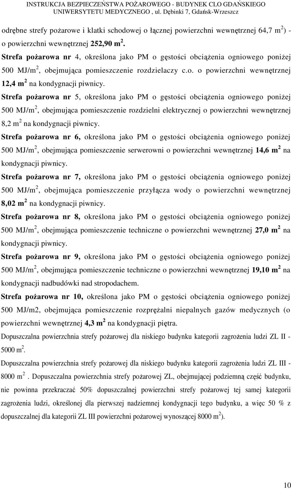 Strefa pożarowa nr 5, określona jako PM o gęstości obciążenia ogniowego poniżej 500 MJ/m 2, obejmująca pomieszczenie rozdzielni elektrycznej o powierzchni wewnętrznej 8,2 m 2 na kondygnacji piwnicy.