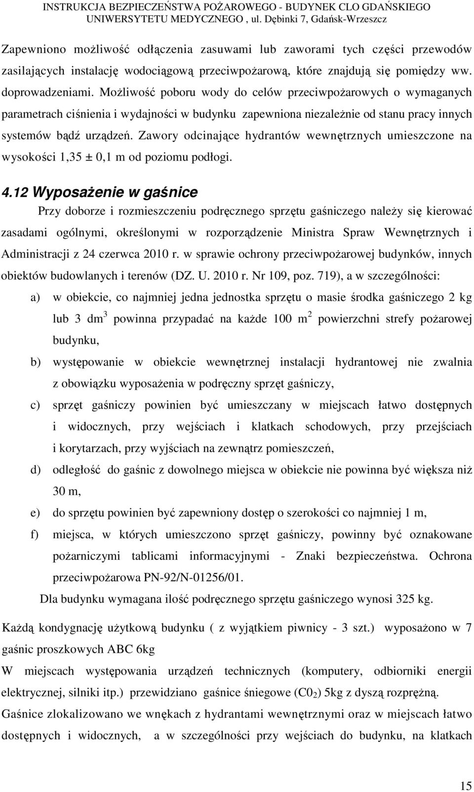 Zawory odcinające hydrantów wewnętrznych umieszczone na wysokości 1,35 ± 0,1 m od poziomu podłogi. 4.