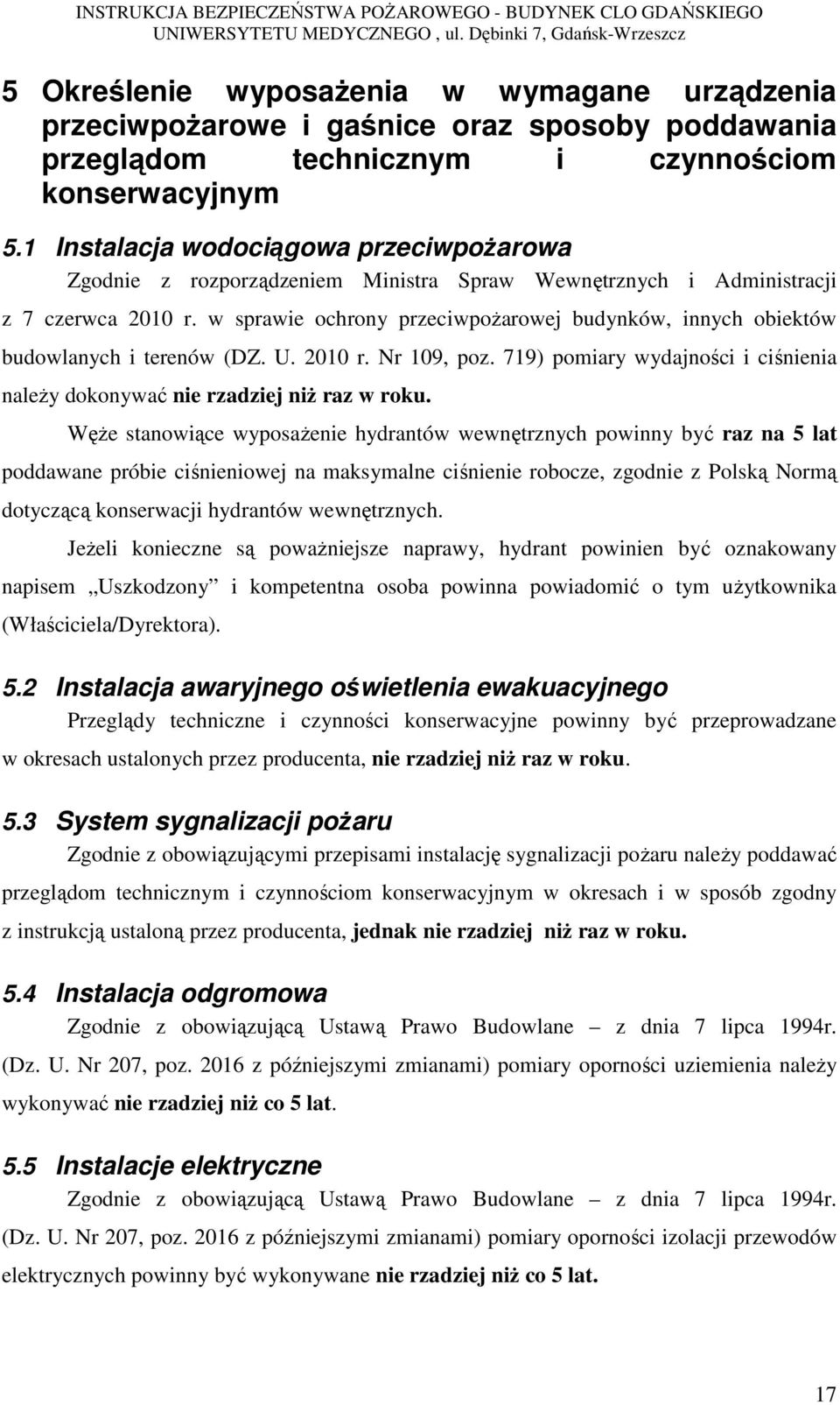 w sprawie ochrony przeciwpożarowej budynków, innych obiektów budowlanych i terenów (DZ. U. 2010 r. Nr 109, poz. 719) pomiary wydajności i ciśnienia należy dokonywać nie rzadziej niż raz w roku.
