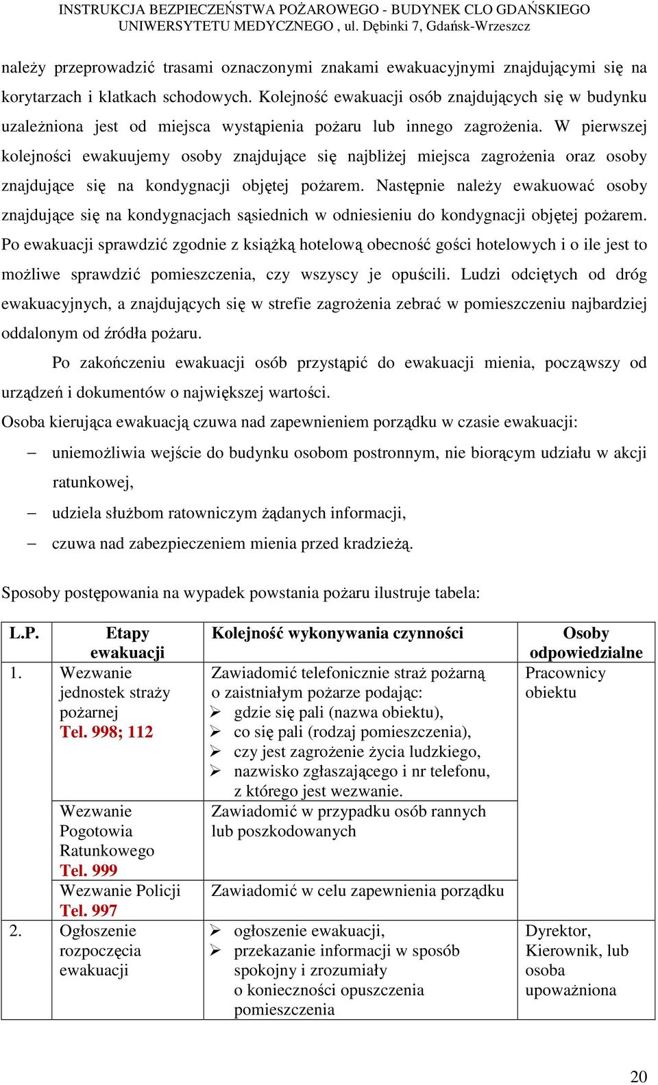 W pierwszej kolejności ewakuujemy osoby znajdujące się najbliżej miejsca zagrożenia oraz osoby znajdujące się na kondygnacji objętej pożarem.