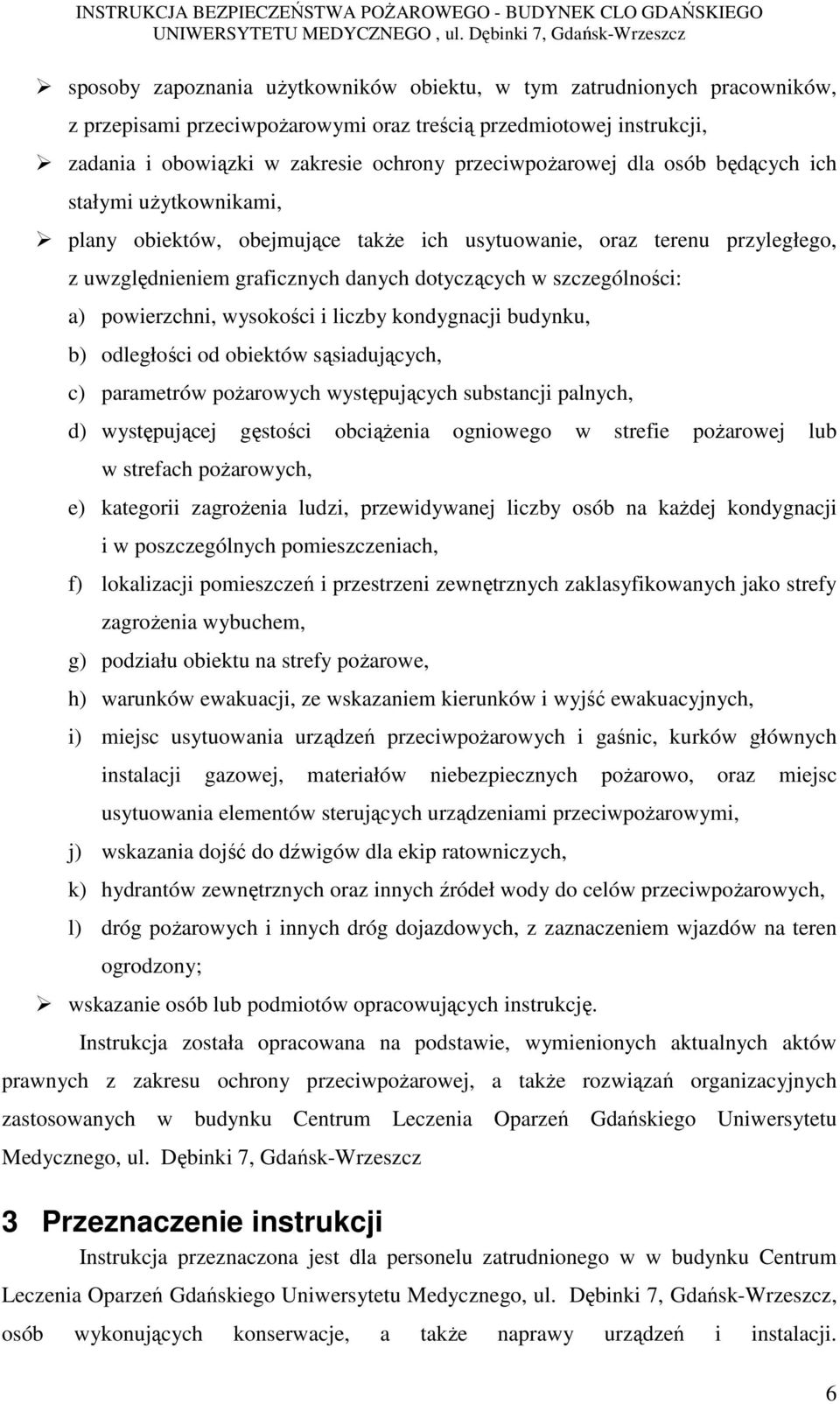 powierzchni, wysokości i liczby kondygnacji budynku, b) odległości od obiektów sąsiadujących, c) parametrów pożarowych występujących substancji palnych, d) występującej gęstości obciążenia ogniowego