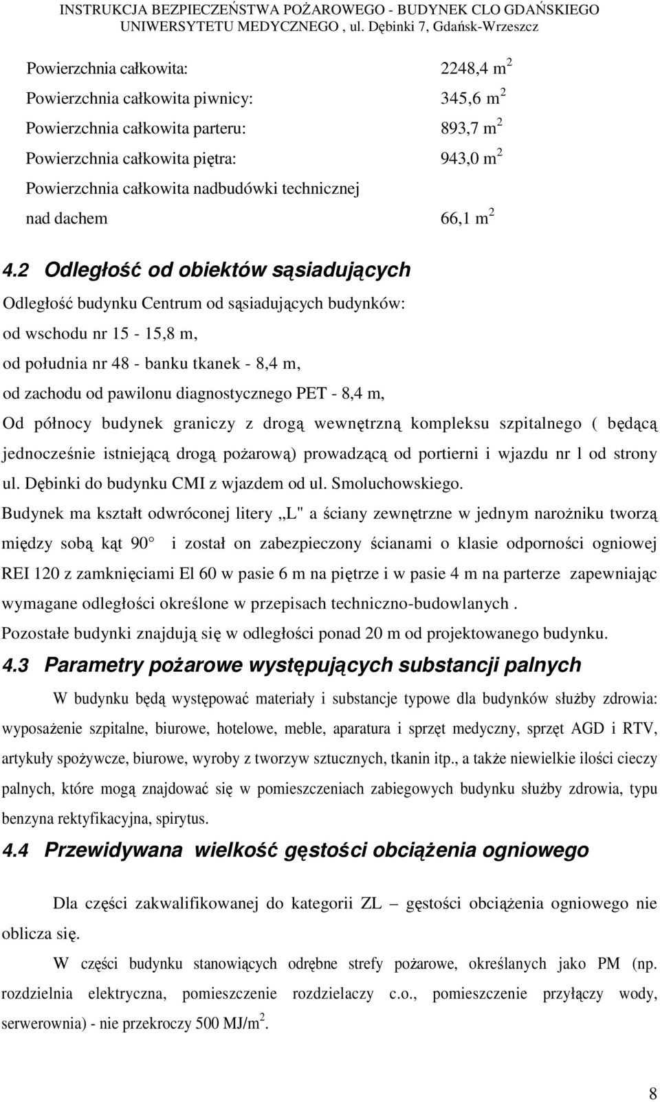 2 Odległość od obiektów sąsiadujących Odległość budynku Centrum od sąsiadujących budynków: od wschodu nr 15-15,8 m, od południa nr 48 - banku tkanek - 8,4 m, od zachodu od pawilonu diagnostycznego