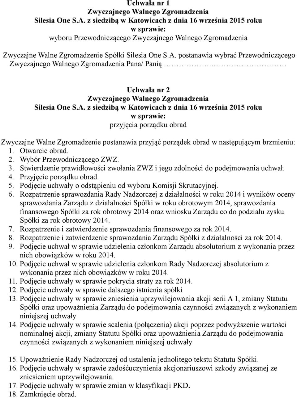 Stwierdzenie prawidłowości zwołania ZWZ i jego zdolności do podejmowania uchwał. 4. Przyjęcie porządku obrad. 5. Podjęcie uchwały o odstąpieniu od wyboru Komisji Skrutacyjnej. 6.