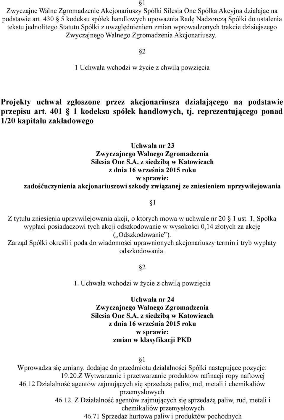 2 1 Uchwała wchodzi w życie z chwilą powzięcia Projekty uchwał zgłoszone przez akcjonariusza działającego na podstawie przepisu art. 401 kodeksu spółek handlowych, tj.