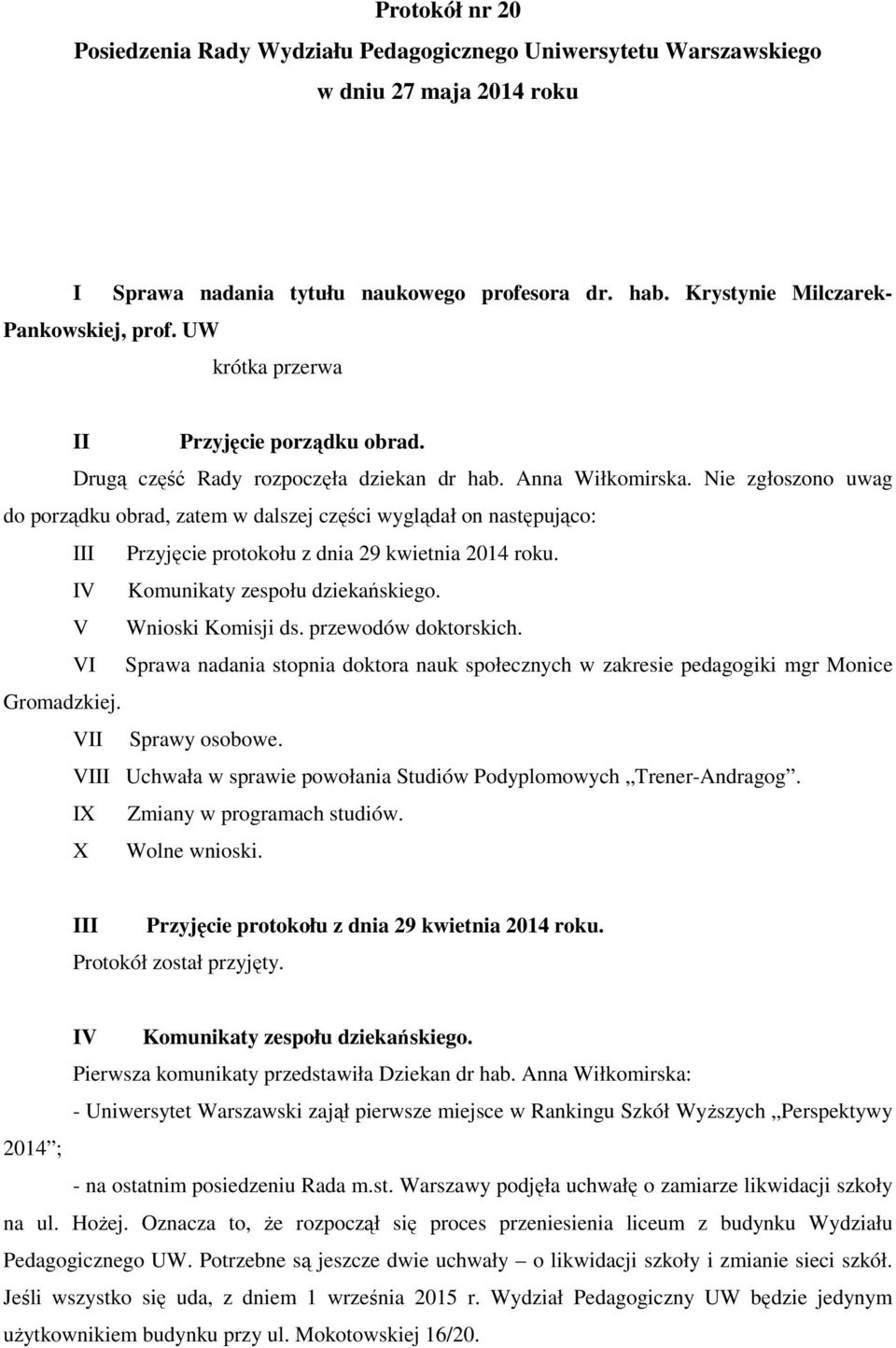 Nie zgłoszono uwag do porządku obrad, zatem w dalszej części wyglądał on następująco: III Przyjęcie protokołu z dnia 29 kwietnia 2014 roku. IV Komunikaty zespołu dziekańskiego. V Wnioski Komisji ds.