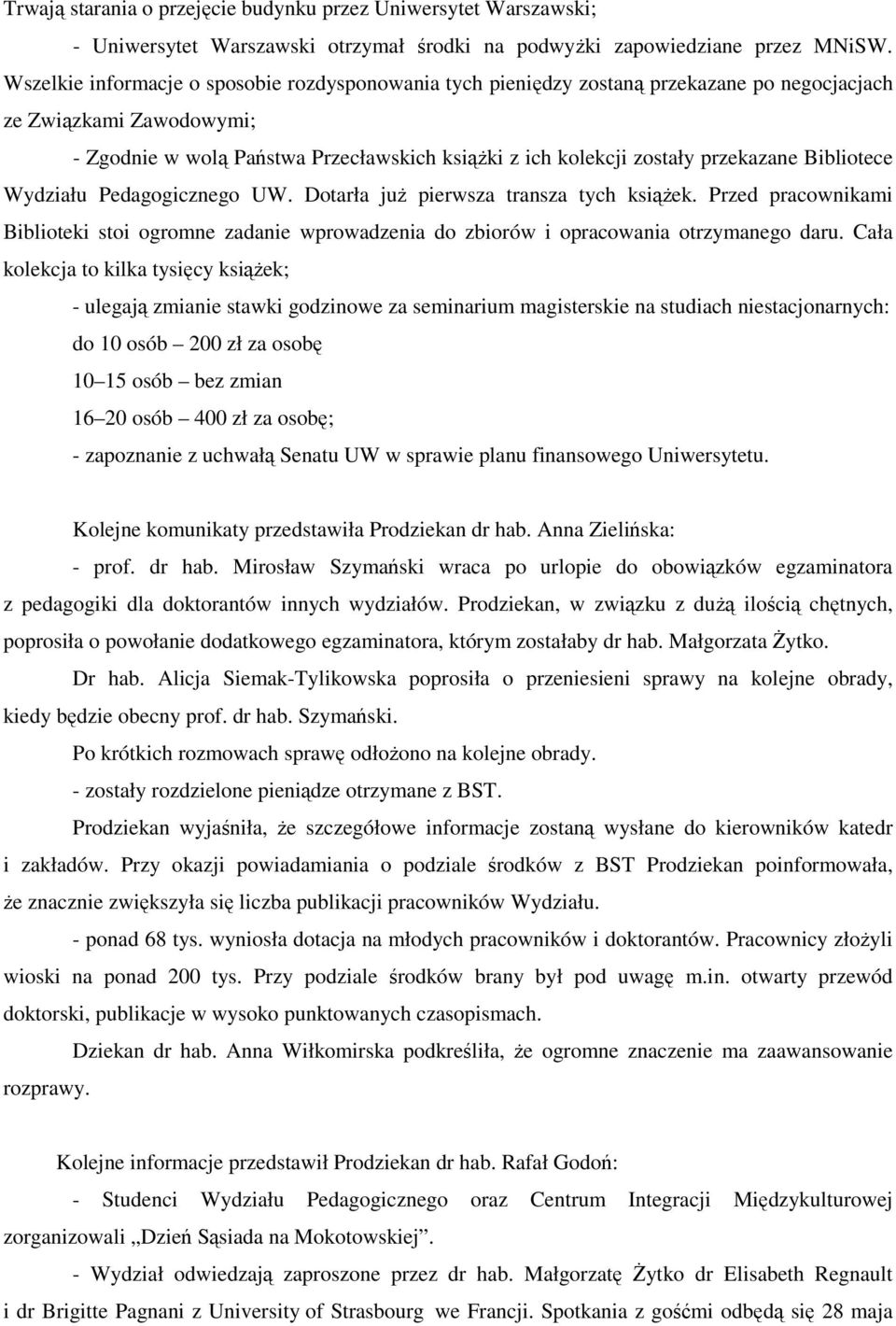 przekazane Bibliotece Wydziału Pedagogicznego UW. Dotarła już pierwsza transza tych książek. Przed pracownikami Biblioteki stoi ogromne zadanie wprowadzenia do zbiorów i opracowania otrzymanego daru.