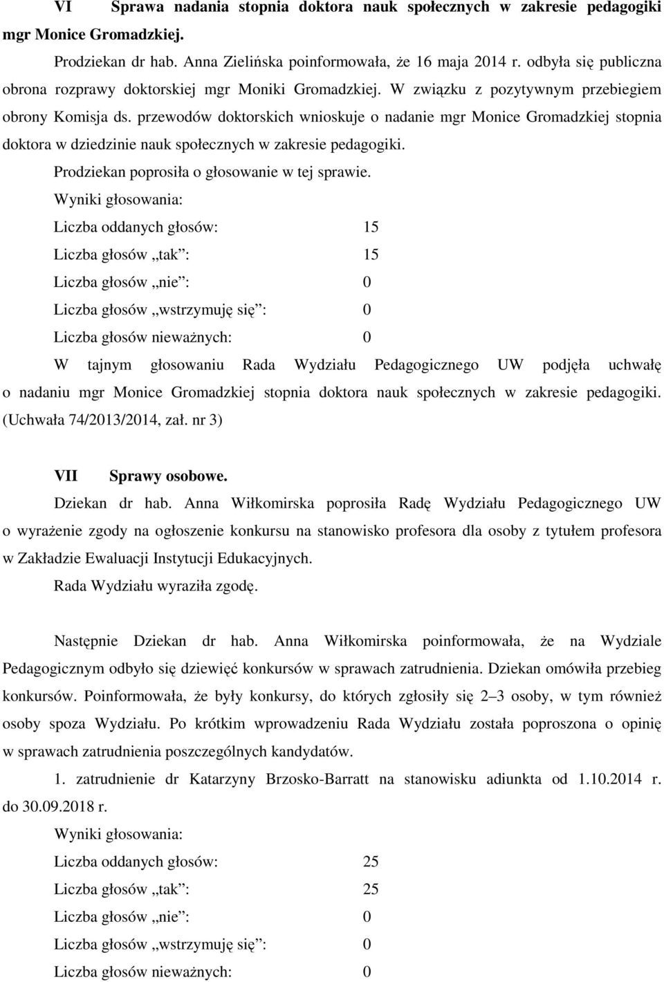 przewodów doktorskich wnioskuje o nadanie mgr Monice Gromadzkiej stopnia doktora w dziedzinie nauk społecznych w zakresie pedagogiki. Prodziekan poprosiła o głosowanie w tej sprawie.