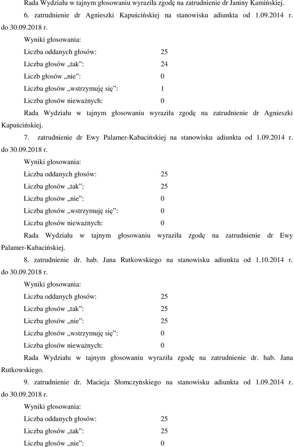 zatrudnienie dr Ewy Palamer-Kabacińskiej na stanowisku adiunkta od 1.09.2014 r. Rada Wydziału w tajnym głosowaniu wyraziła zgodę na zatrudnienie dr Ewy Palamer-Kabacińskiej. 8. zatrudnienie dr. hab.
