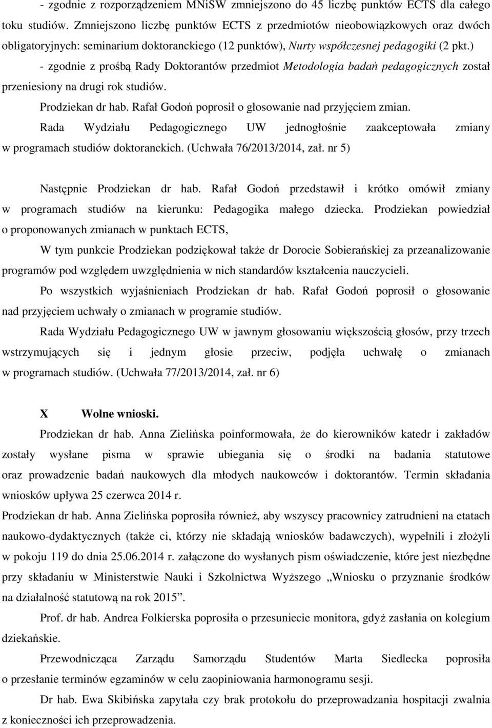 ) - zgodnie z prośbą Rady Doktorantów przedmiot Metodologia badań pedagogicznych został przeniesiony na drugi rok studiów. Prodziekan dr hab. Rafał Godoń poprosił o głosowanie nad przyjęciem zmian.