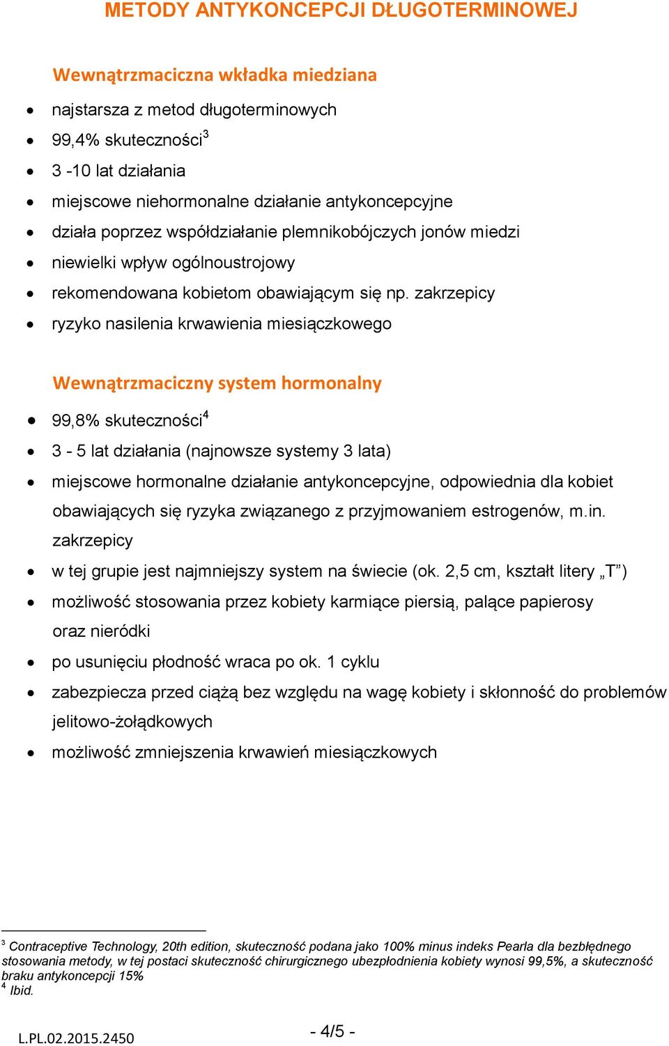 zakrzepicy ryzyko nasilenia krwawienia miesiączkowego Wewnątrzmaciczny system hormonalny 99,8% skuteczności 4 3-5 lat działania (najnowsze systemy 3 lata) miejscowe hormonalne działanie