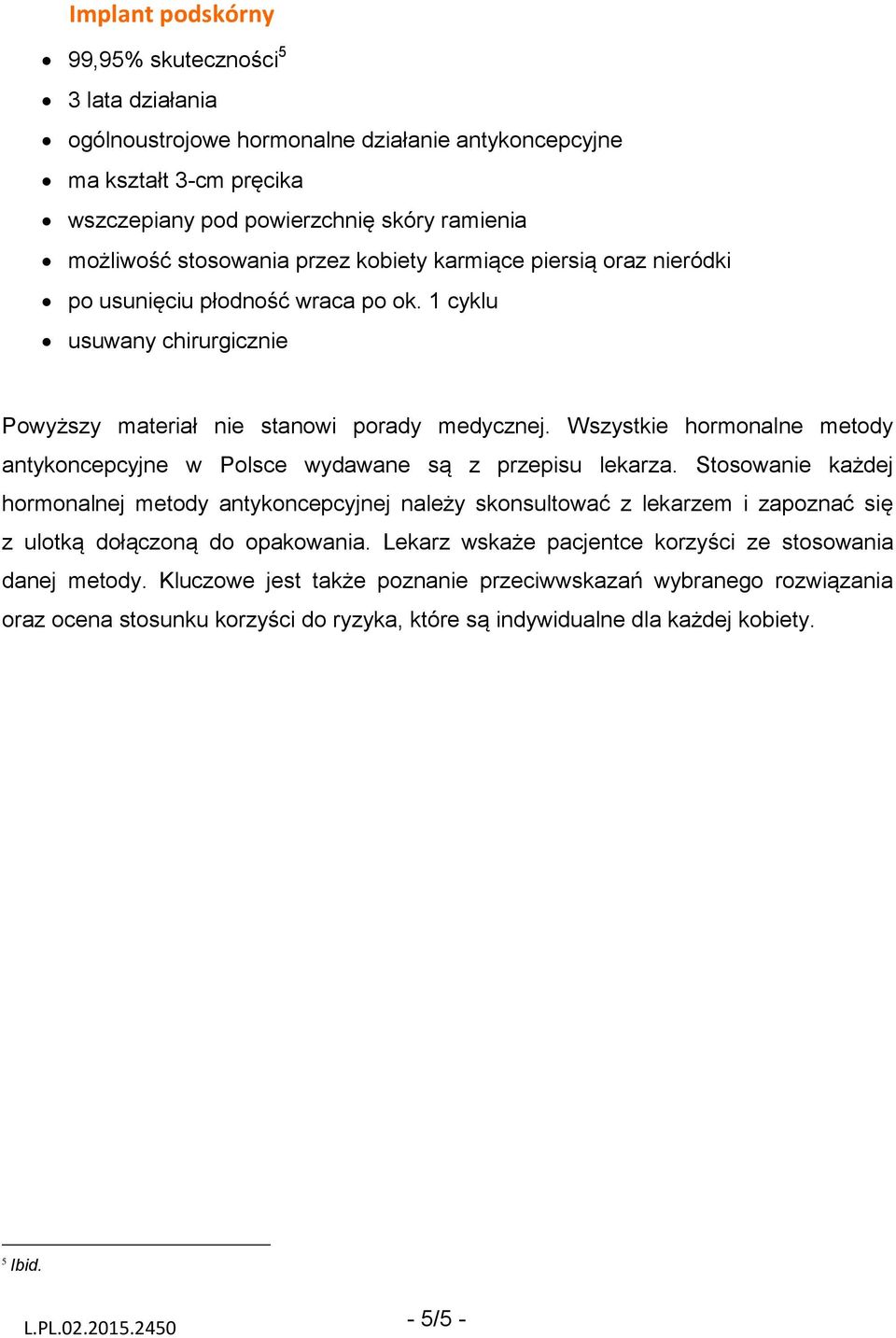 Wszystkie hormonalne metody antykoncepcyjne w Polsce wydawane są z przepisu lekarza.