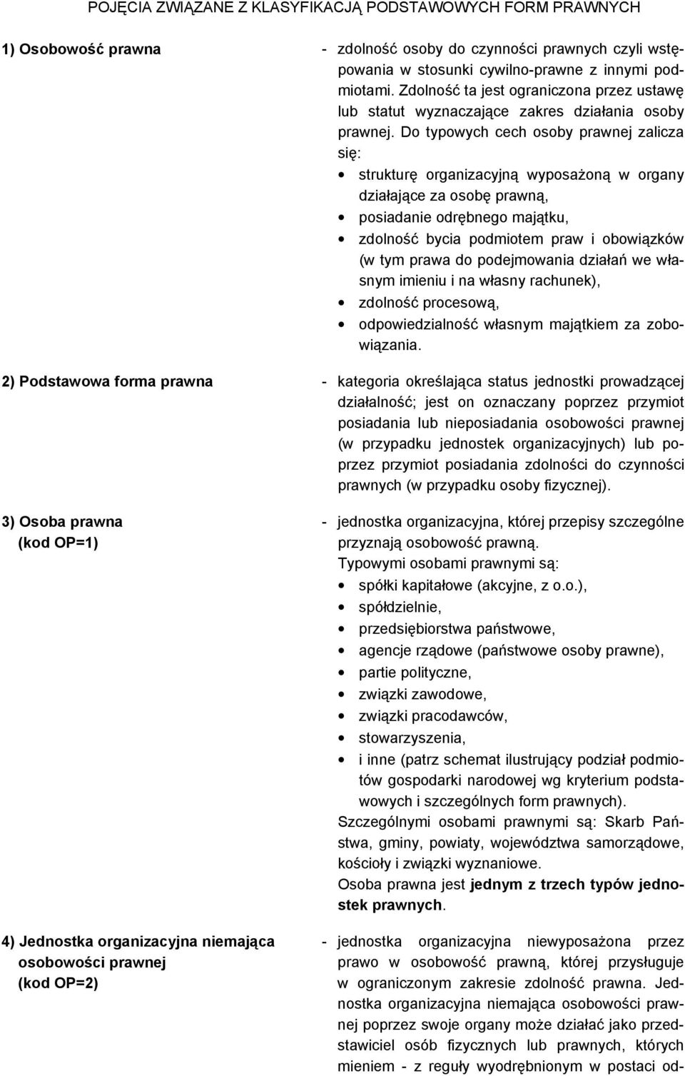 Do typowych cech osoby prawnej zalicza się: strukturę organizacyjną wyposażoną w organy działające za osobę prawną, posiadanie odrębnego majątku, zdolność bycia podmiotem praw i obowiązków (w tym