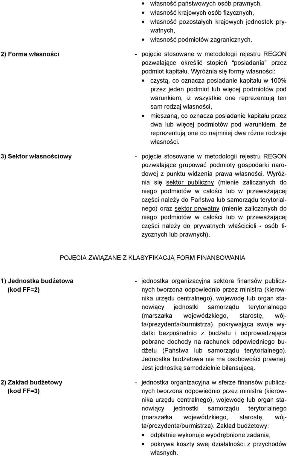Wyróżnia się formy własności: czystą, co oznacza posiadanie kapitału w 100% przez jeden podmiot lub więcej podmiotów pod warunkiem, iż wszystkie one reprezentują ten sam rodzaj własności, mieszaną,