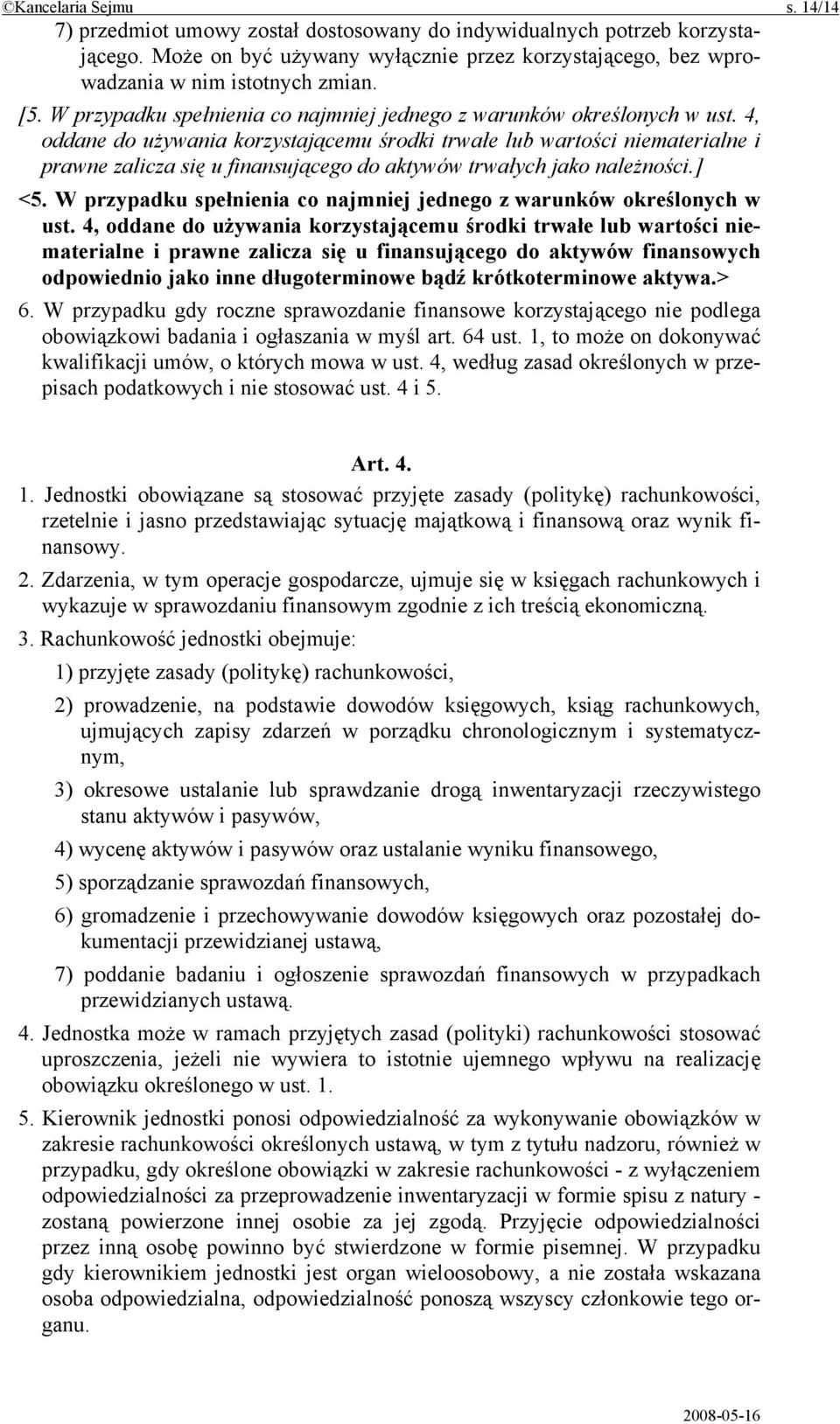 4, oddane do używania korzystającemu środki trwałe lub wartości niematerialne i prawne zalicza się u finansującego do aktywów trwałych jako należności.] <5.