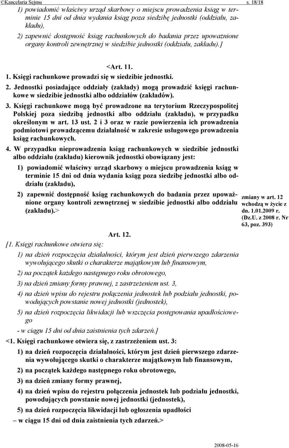 do badania przez upoważnione organy kontroli zewnętrznej w siedzibie jednostki (oddziału, zakładu).] <Art. 11. 1. Księgi rachunkowe prowadzi się w siedzibie jednostki. 2.
