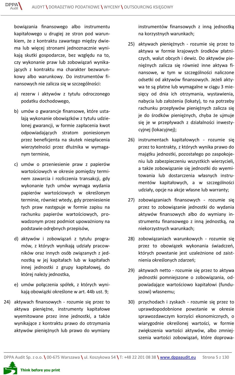 Do instrumentów finansowych nie zalicza się w szczególności: a) rezerw i aktywów z tytułu odroczonego podatku dochodowego, b) umów o gwarancje finansowe, które ustalają wykonanie obowiązków z tytułu