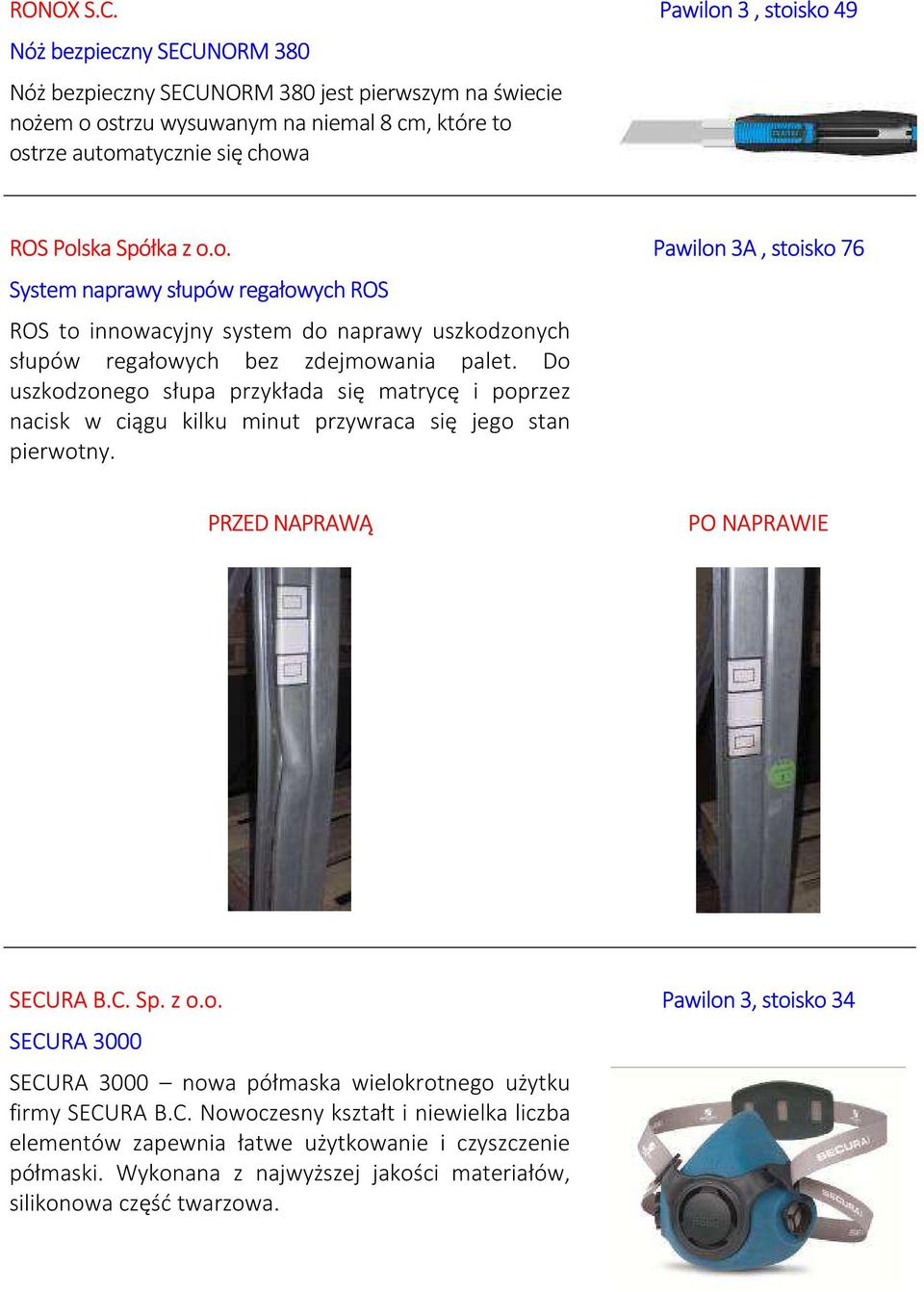 Spółka z o.o. Pawilon 3A, stoisko 76 System naprawy słupów regałowych ROS ROS to innowacyjny system do naprawy uszkodzonych słupów regałowych bez zdejmowania palet.