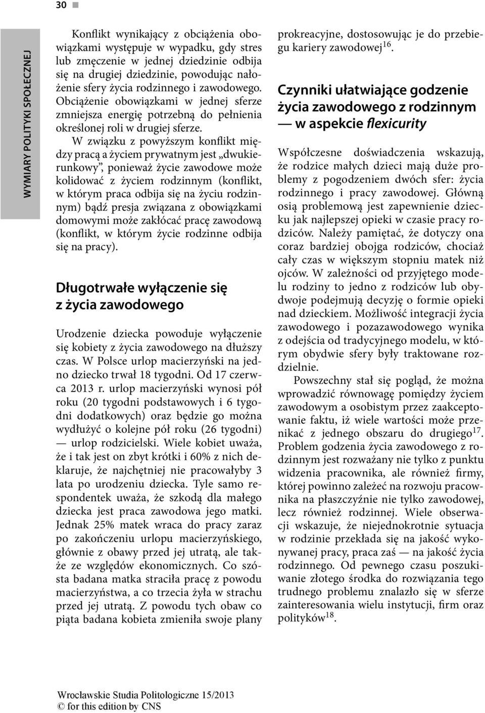 W związku z powyższym konflikt między pracą a życiem prywatnym jest dwukierunkowy, ponieważ życie zawodowe może kolidować z życiem rodzinnym (konflikt, w którym praca odbija się na życiu rodzinnym)