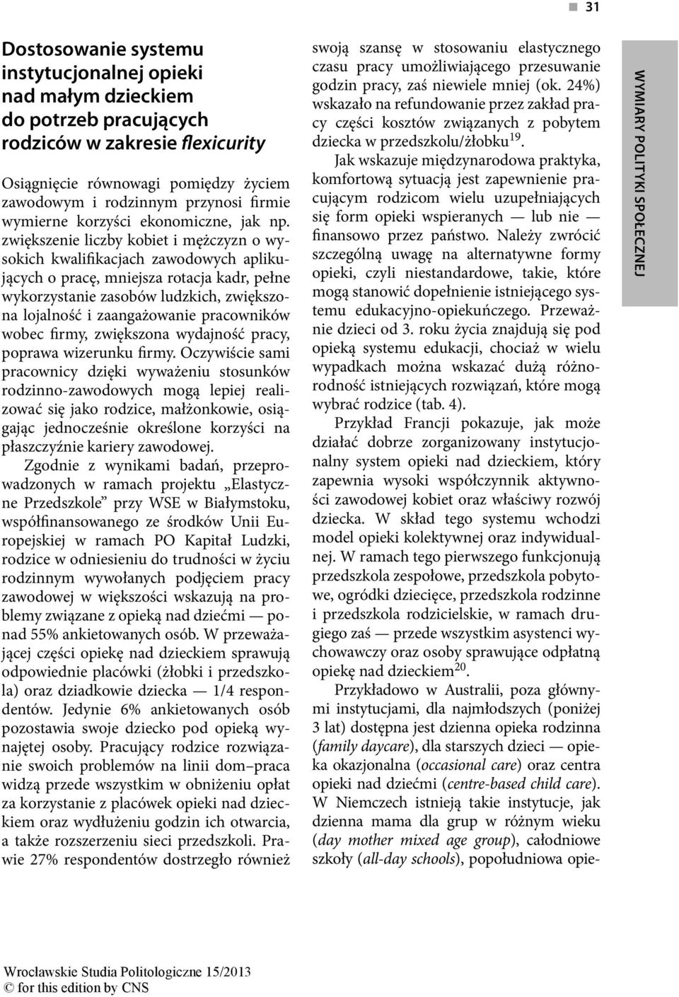 zwiększenie liczby kobiet i mężczyzn o wysokich kwalifikacjach zawodowych aplikujących o pracę, mniejsza rotacja kadr, pełne wykorzystanie zasobów ludzkich, zwiększona lojalność i zaangażowanie