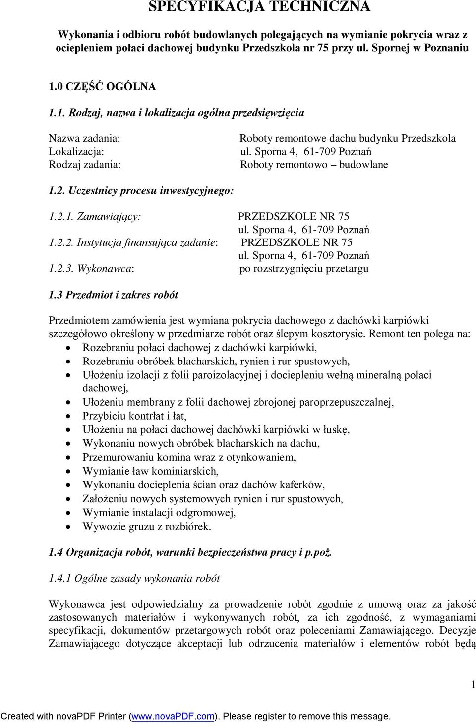 Sporna 4, 61-709 Poznań Roboty remontowo budowlane 1.2. Uczestnicy procesu inwestycyjnego: 1.2.1. Zamawiający: PRZEDSZKOLE NR 75 ul. Sporna 4, 61-709 Poznań 1.2.2. Instytucja finansująca zadanie: PRZEDSZKOLE NR 75 ul.