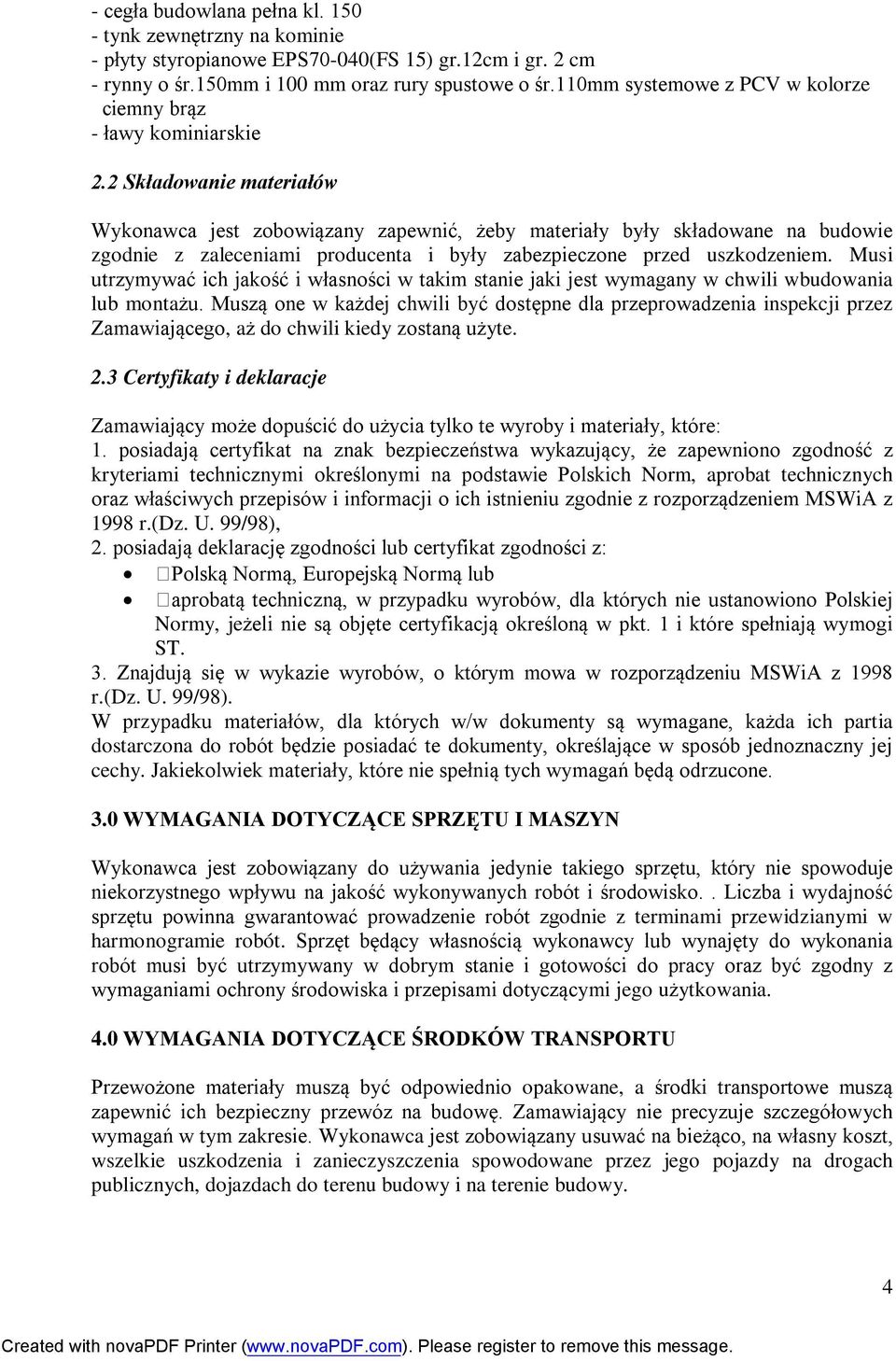 2 Składowanie materiałów Wykonawca jest zobowiązany zapewnić, żeby materiały były składowane na budowie zgodnie z zaleceniami producenta i były zabezpieczone przed uszkodzeniem.