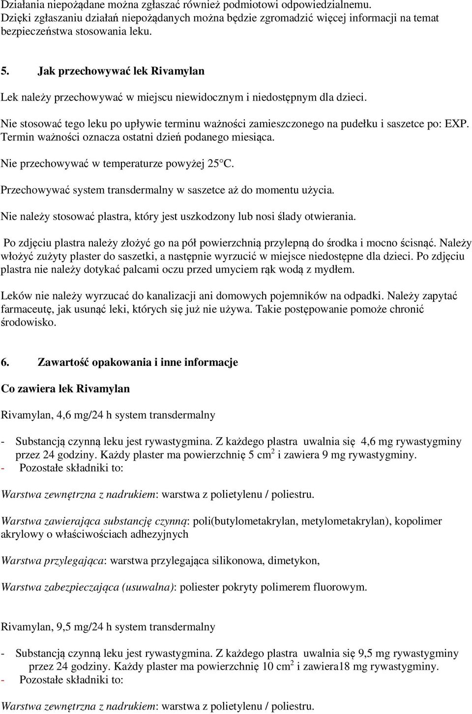 Nie stosować tego leku po upływie terminu ważności zamieszczonego na pudełku i saszetce po: EXP. Termin ważności oznacza ostatni dzień podanego miesiąca. Nie przechowywać w temperaturze powyżej 25 C.