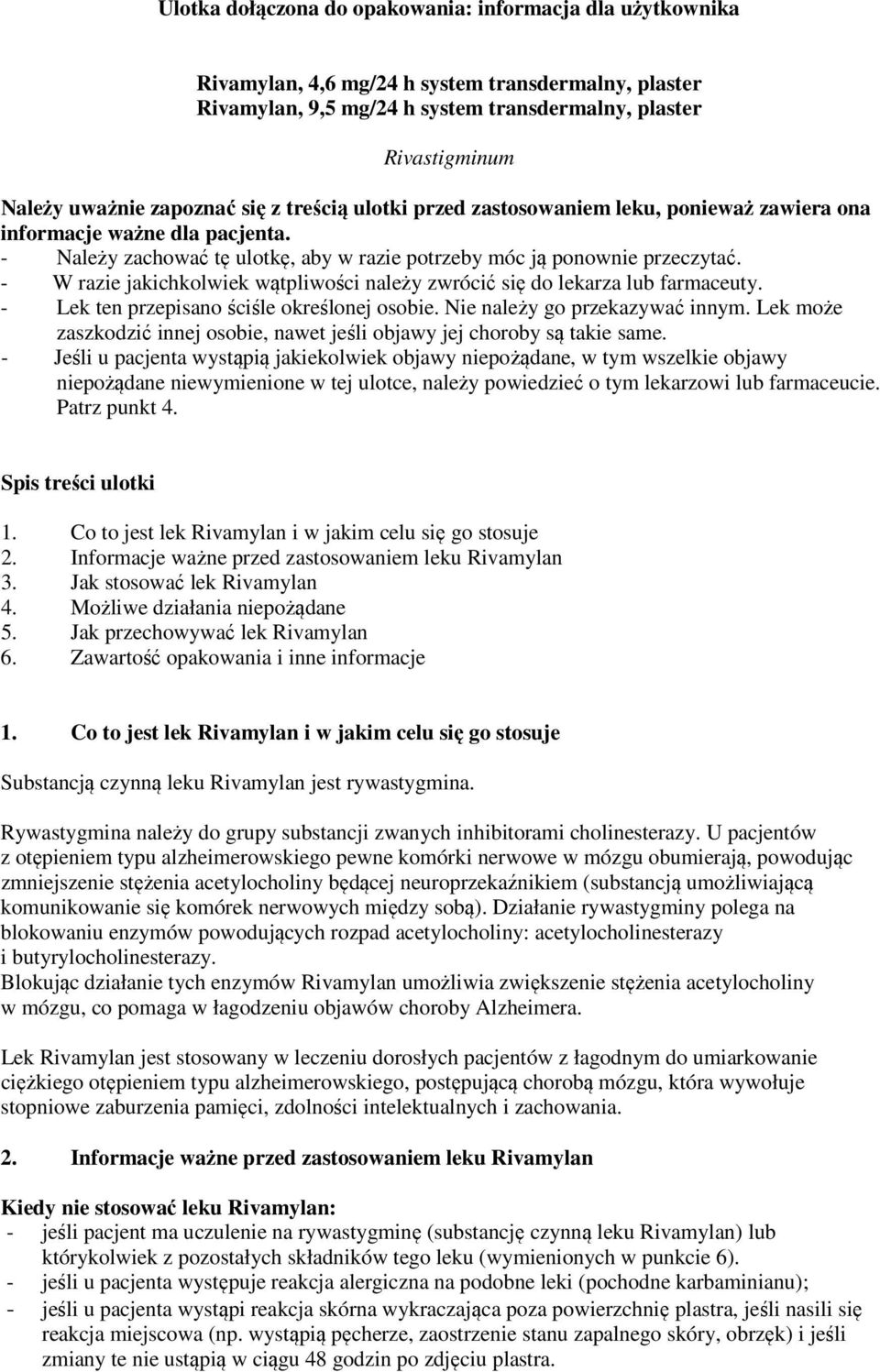- W razie jakichkolwiek wątpliwości należy zwrócić się do lekarza lub farmaceuty. - Lek ten przepisano ściśle określonej osobie. Nie należy go przekazywać innym.