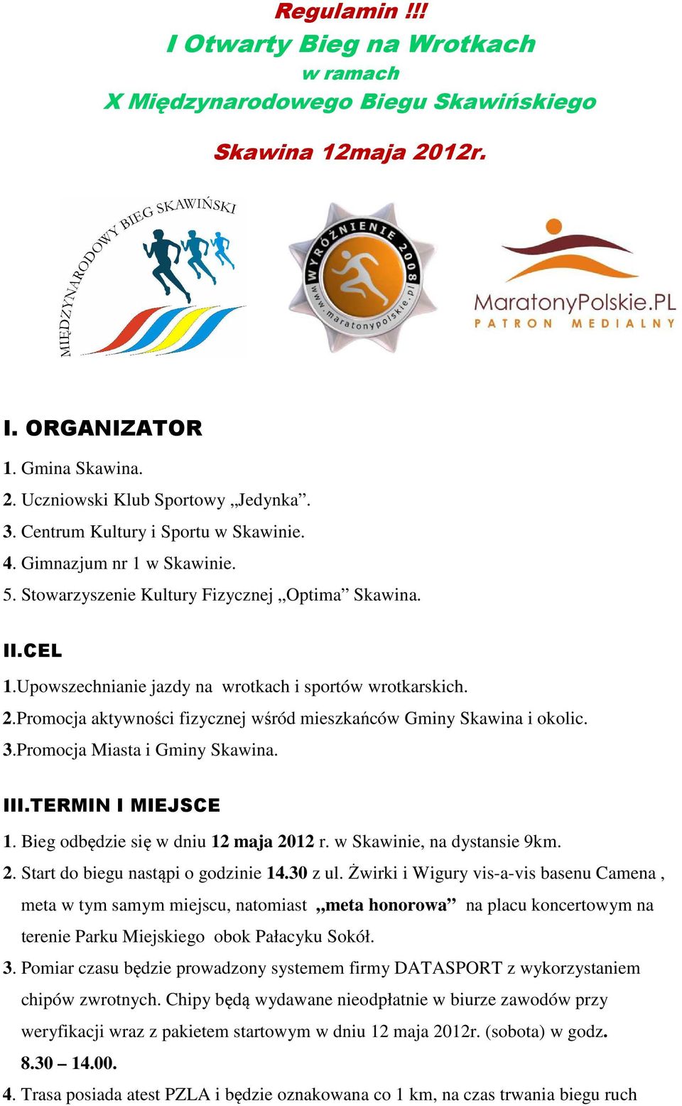 Promocja aktywności fizycznej wśród mieszkańców Gminy Skawina i okolic. 3.Promocja Miasta i Gminy Skawina. III.TERMIN I MIEJSCE 1. Bieg odbędzie się w dniu 12 maja 2012 r.