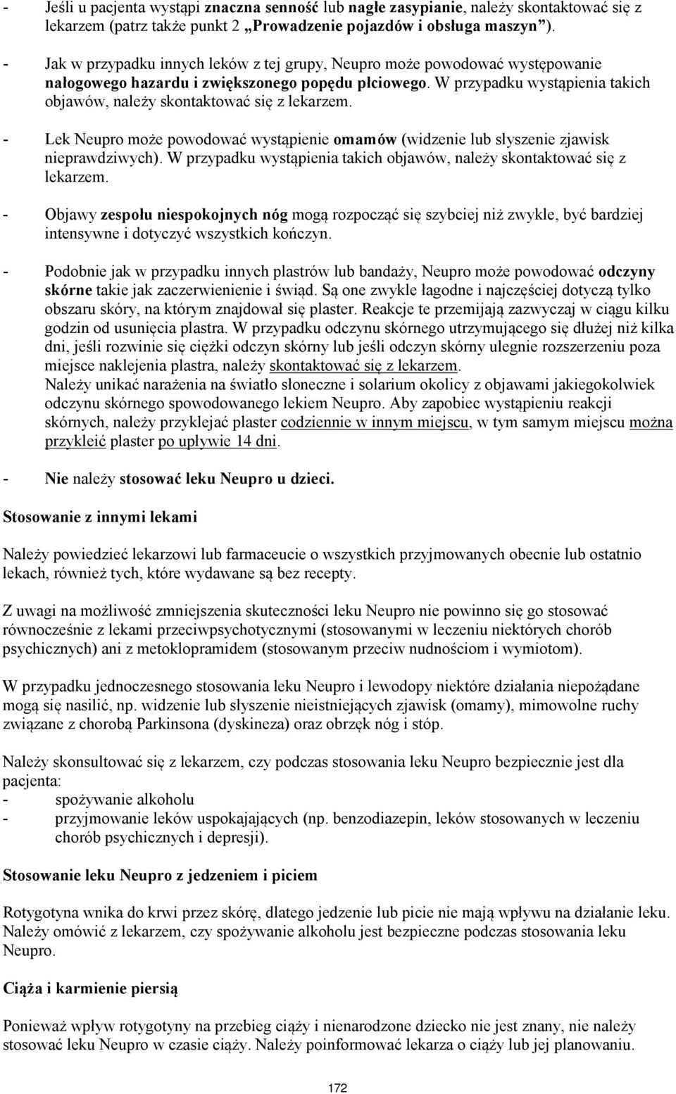 W przypadku wystąpienia takich objawów, należy skontaktować się z lekarzem. - Lek Neupro może powodować wystąpienie omamów (widzenie lub słyszenie zjawisk nieprawdziwych).