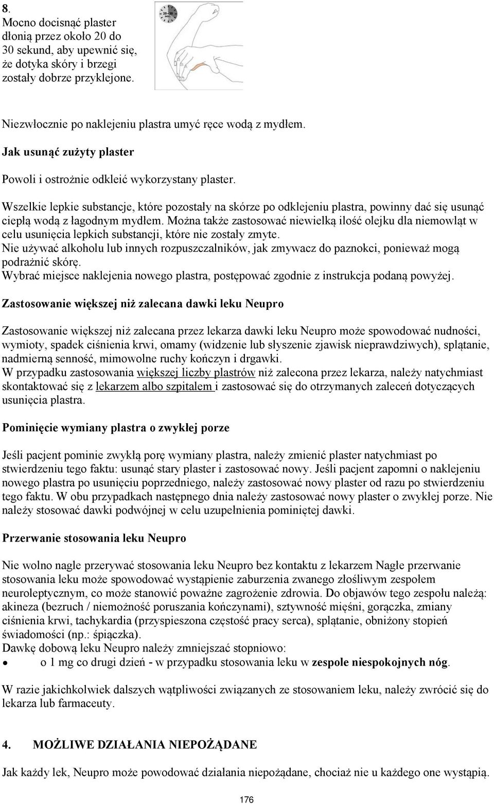 Wszelkie lepkie substancje, które pozostały na skórze po odklejeniu plastra, powinny dać się usunąć ciepłą wodą z łagodnym mydłem.