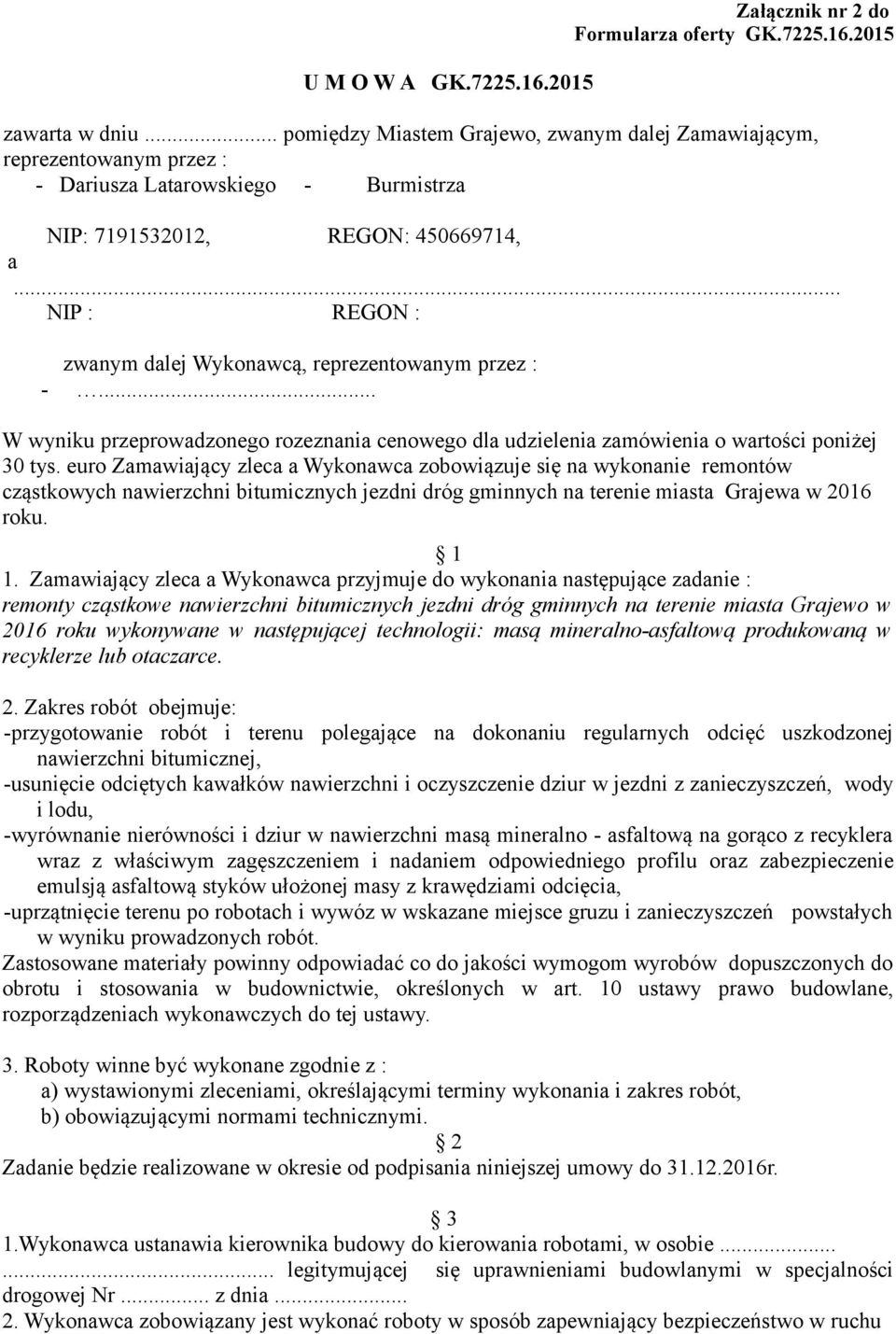 .. NIP : REGON : zwanym dalej Wykonawcą, reprezentowanym przez : -... W wyniku przeprowadzonego rozeznania cenowego dla udzielenia zamówienia o wartości poniżej 30 tys.