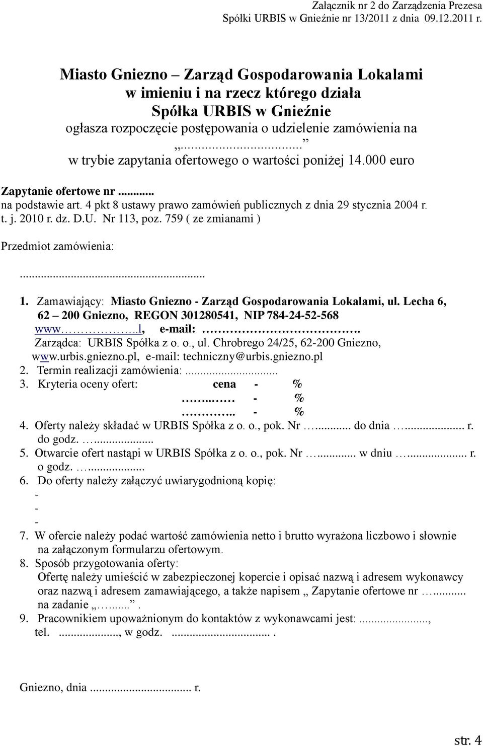 2010 r. dz. D.U. Nr 113, poz. 759 ( ze zmianami ) Przedmiot zamówienia:... 1. Zamawiający: Miasto Gniezno - Zarząd Gospodarowania Lokalami, ul.