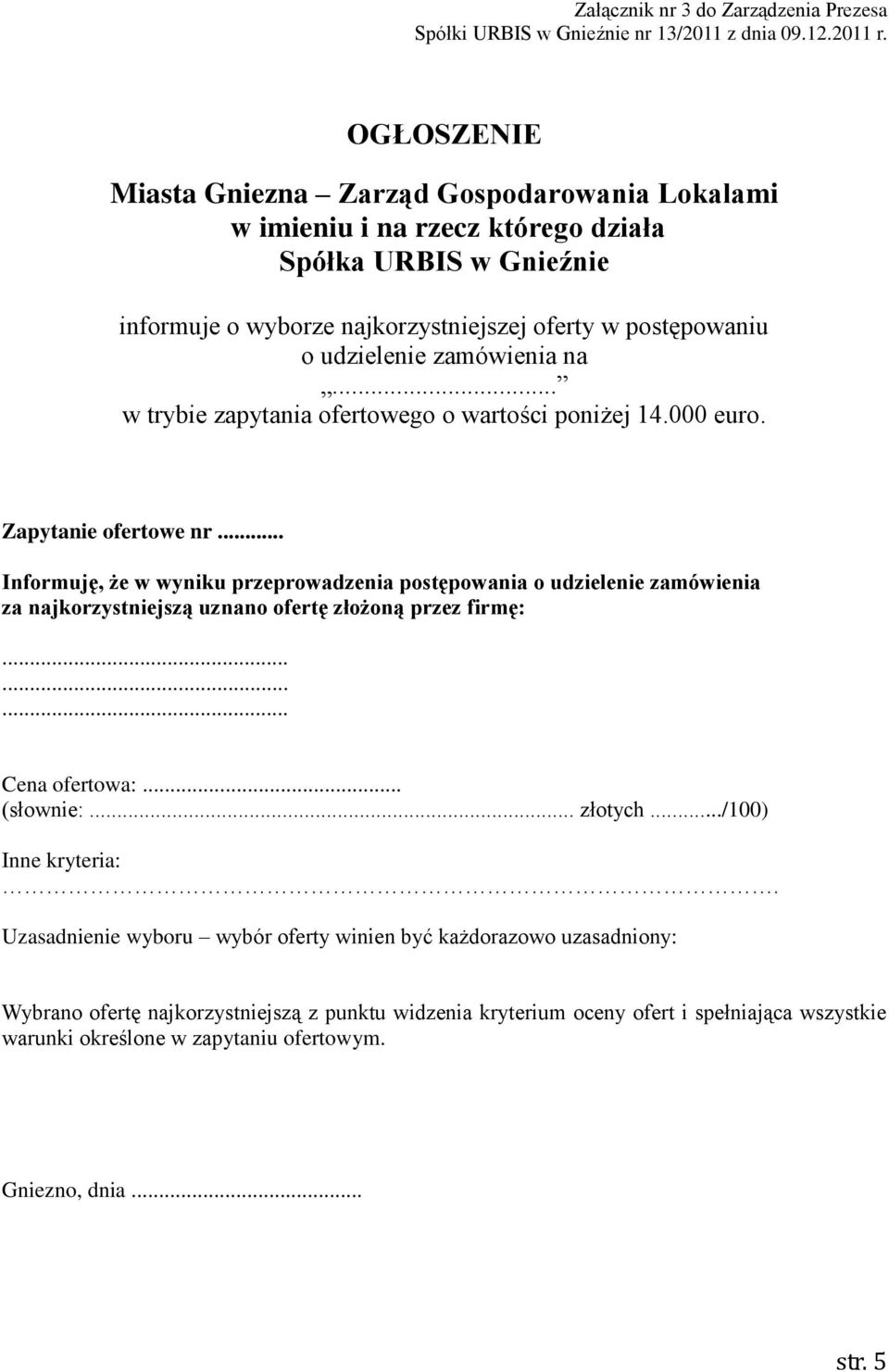 .. Informuję, że w wyniku przeprowadzenia postępowania o udzielenie zamówienia za najkorzystniejszą uznano ofertę złożoną przez firmę:......... Cena ofertowa:... (słownie:... złotych.
