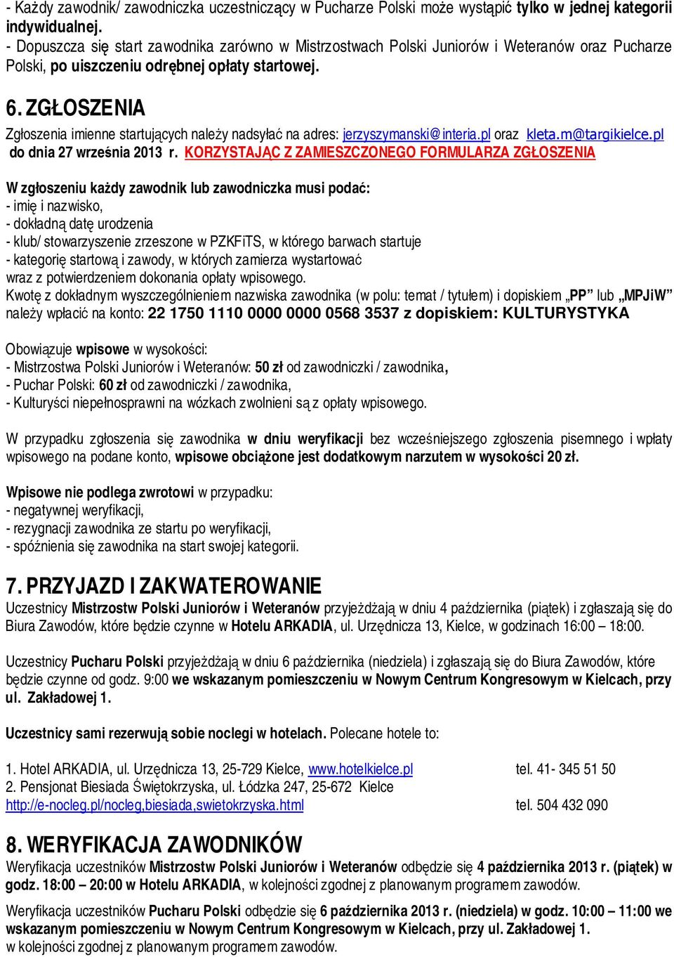 ZGŁOSZENIA Zgłoszenia imienne startujących należy nadsyłać na adres: jerzyszymanski@interia.pl oraz kleta.m@targikielce.pl do dnia 27 września 2013 r.