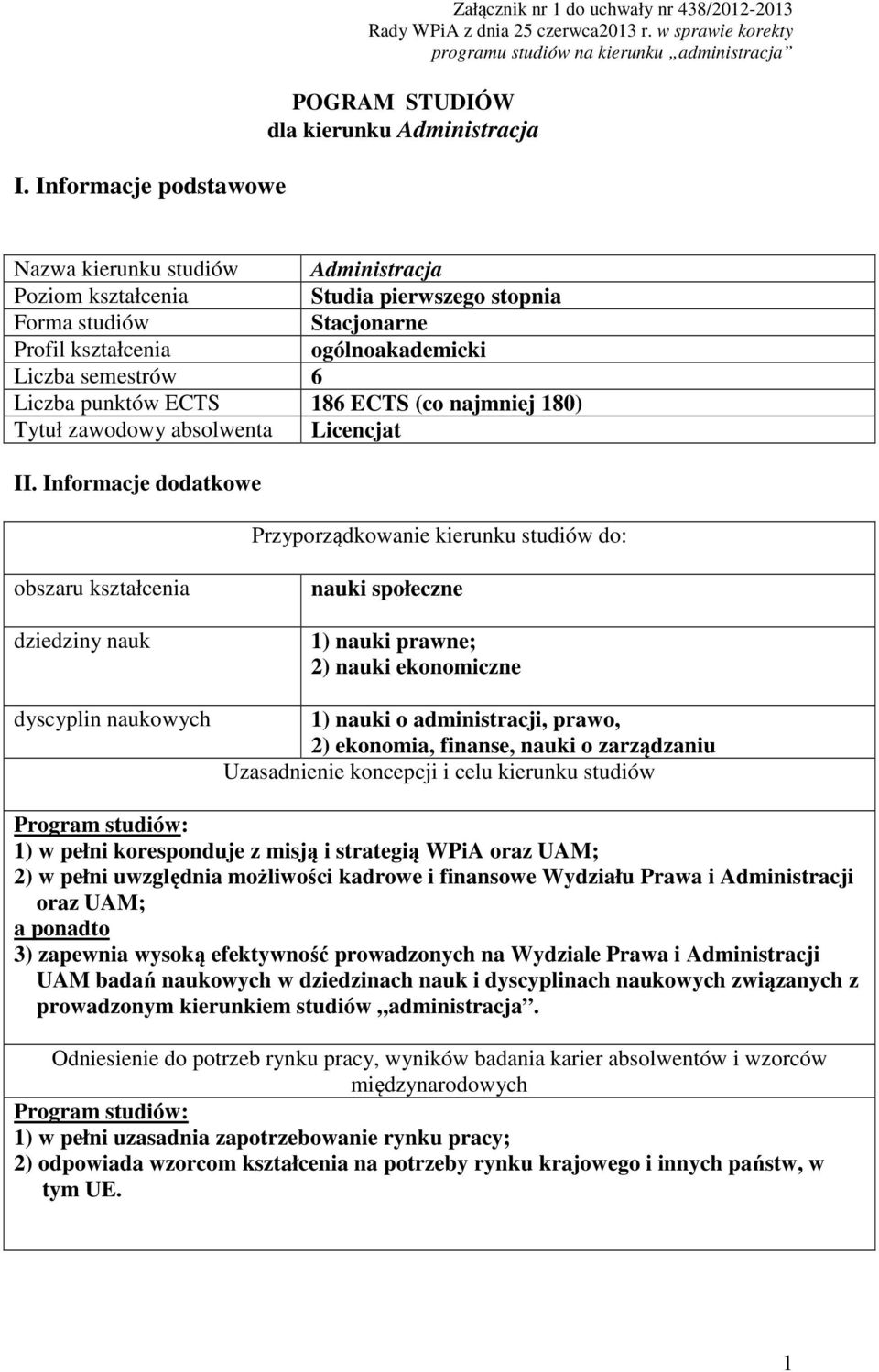 Stacjonarne Profil kształcenia ogólnoakademicki Liczba semestrów 6 Liczba punktów ECTS 186 ECTS (co najmniej 180) Tytuł zawodowy absolwenta Licencjat II.