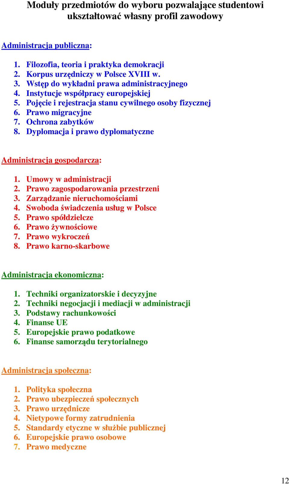 Dyplomacja i prawo dyplomatyczne Administracja gospodarcza: 1. Umowy w administracji 2. Prawo zagospodarowania przestrzeni 3. Zarządzanie nieruchomościami 4. Swoboda świadczenia usług w Polsce 5.