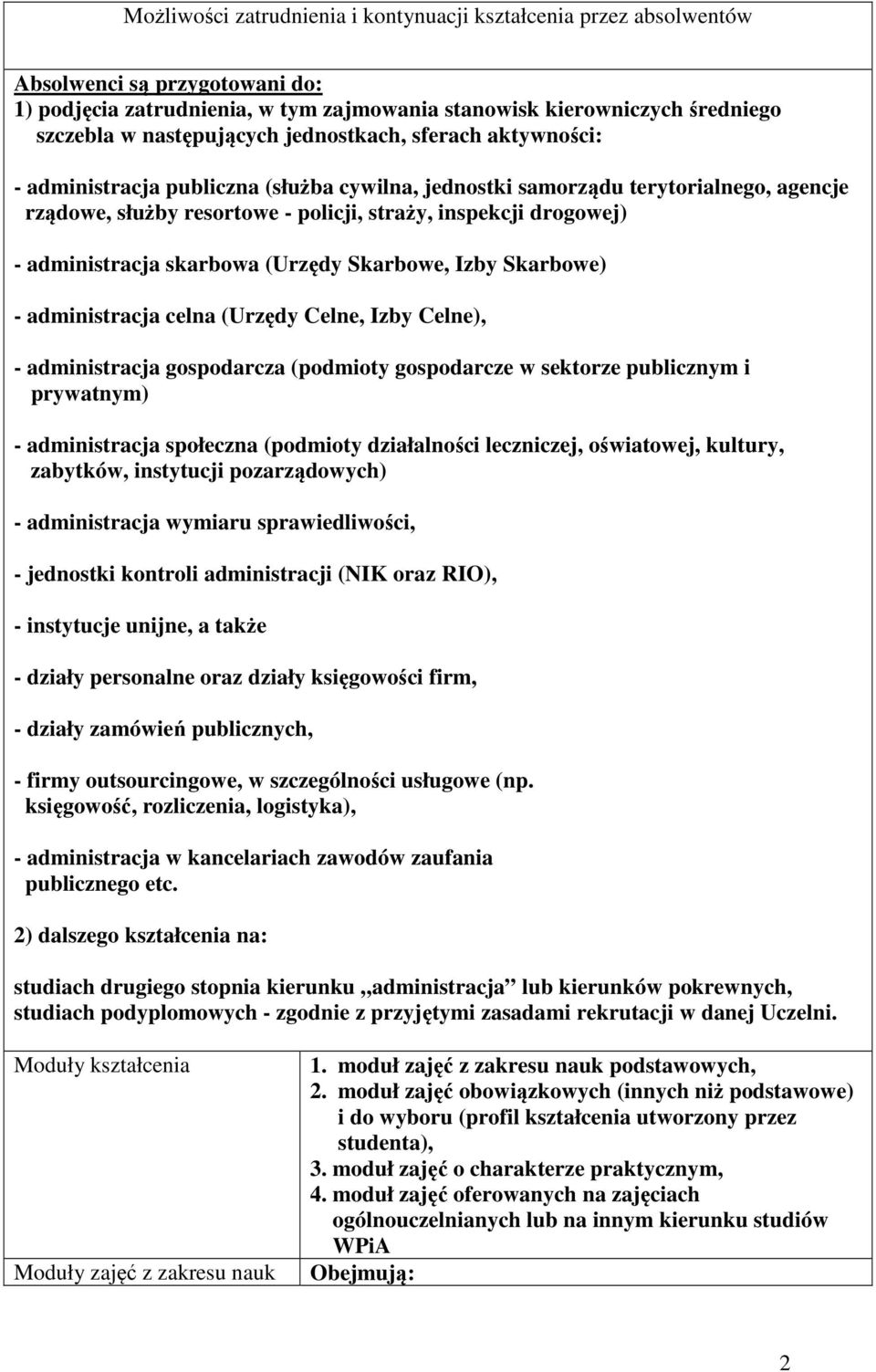 - administracja skarbowa (Urzędy Skarbowe, Izby Skarbowe) - administracja celna (Urzędy Celne, Izby Celne), - administracja gospodarcza (podmioty gospodarcze w sektorze publicznym i prywatnym) -