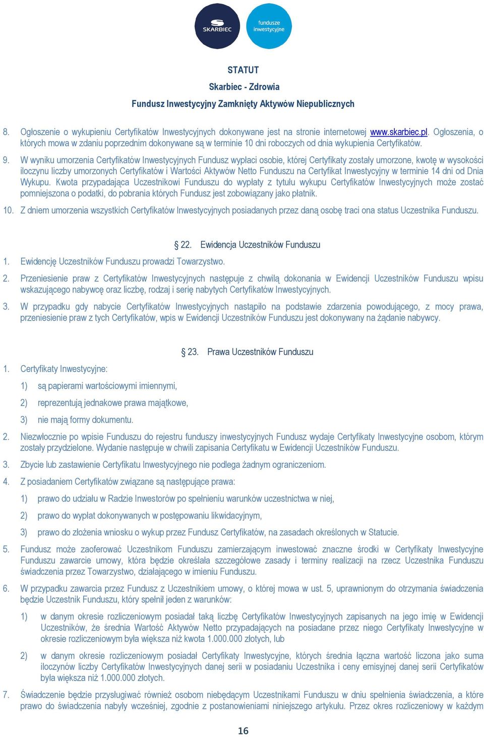 W wyniku umorzenia Certyfikatów Inwestycyjnych Fundusz wypłaci osobie, której Certyfikaty zostały umorzone, kwotę w wysokości iloczynu liczby umorzonych Certyfikatów i Wartości Aktywów Netto Funduszu